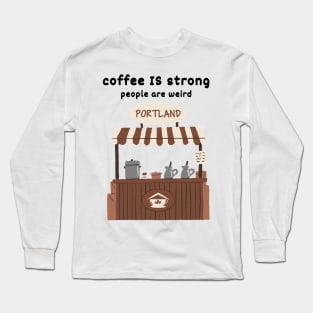 Strong Coffee, Weird People |Portland Long Sleeve T-Shirt